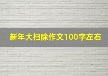 新年大扫除作文100字左右