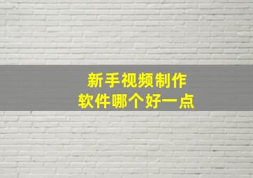 新手视频制作软件哪个好一点