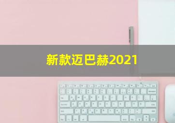 新款迈巴赫2021