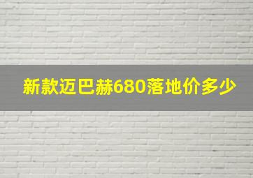 新款迈巴赫680落地价多少