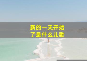 新的一天开始了是什么儿歌