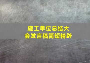 施工单位总结大会发言稿简短精辟