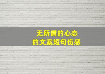 无所谓的心态的文案短句伤感