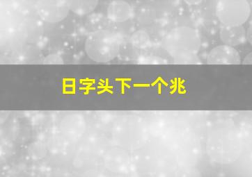 日字头下一个兆