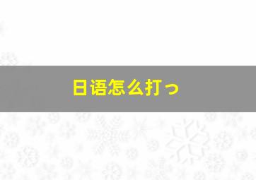 日语怎么打っ