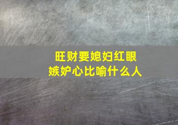 旺财要媳妇红眼嫉妒心比喻什么人