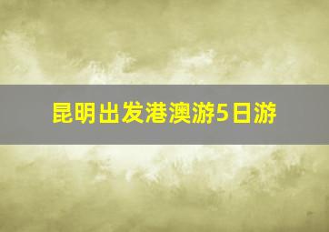 昆明出发港澳游5日游