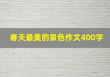 春天最美的景色作文400字