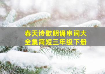 春天诗歌朗诵串词大全集简短三年级下册