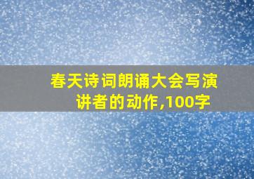 春天诗词朗诵大会写演讲者的动作,100字