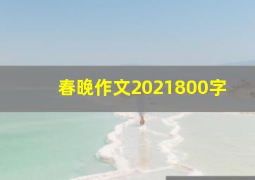 春晚作文2021800字