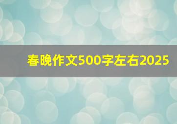 春晚作文500字左右2025