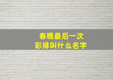 春晚最后一次彩排叫什么名字