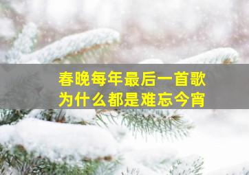 春晚每年最后一首歌为什么都是难忘今宵