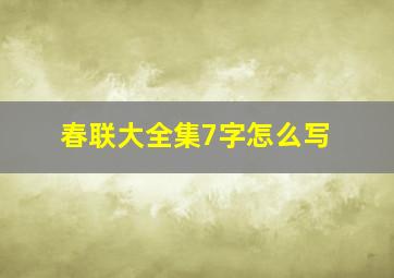 春联大全集7字怎么写