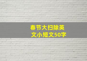 春节大扫除英文小短文50字