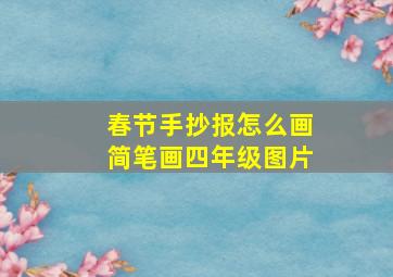 春节手抄报怎么画简笔画四年级图片