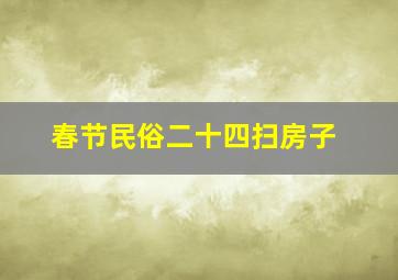 春节民俗二十四扫房子