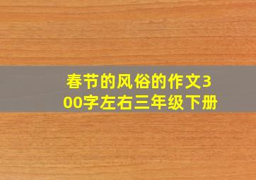 春节的风俗的作文300字左右三年级下册