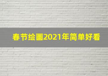 春节绘画2021年简单好看