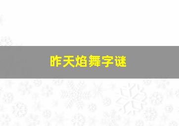 昨天焰舞字谜