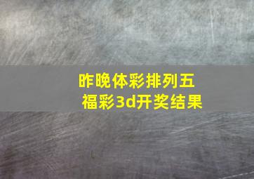 昨晚体彩排列五福彩3d开奖结果