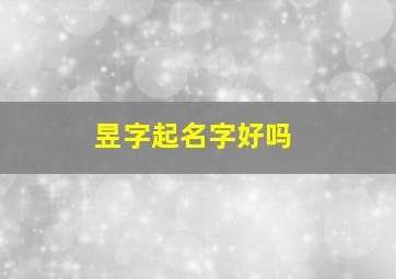 昱字起名字好吗