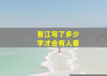 晋江写了多少字才会有人看