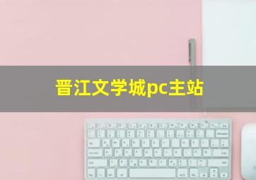 晋江文学城pc主站