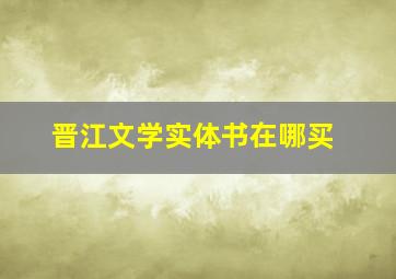 晋江文学实体书在哪买