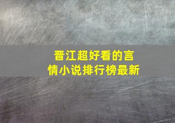 晋江超好看的言情小说排行榜最新