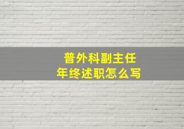 普外科副主任年终述职怎么写