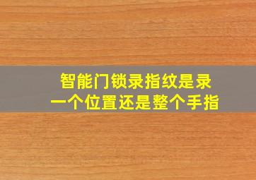 智能门锁录指纹是录一个位置还是整个手指