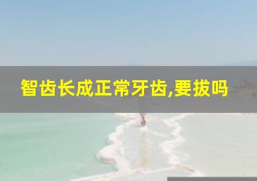 智齿长成正常牙齿,要拔吗