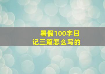 暑假100字日记三篇怎么写的