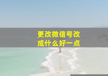 更改微信号改成什么好一点