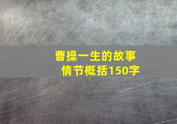 曹操一生的故事情节概括150字