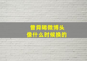 曾舜晞微博头像什么时候换的