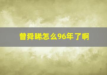 曾舜晞怎么96年了啊