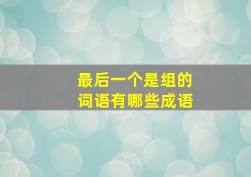 最后一个是组的词语有哪些成语