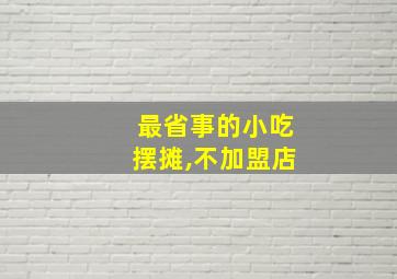 最省事的小吃摆摊,不加盟店