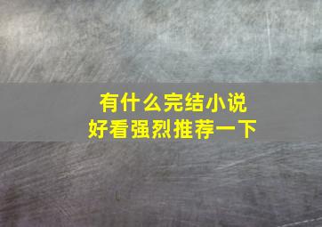 有什么完结小说好看强烈推荐一下