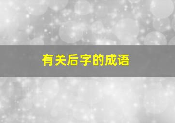 有关后字的成语