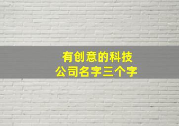 有创意的科技公司名字三个字