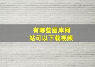 有哪些图库网站可以下载视频