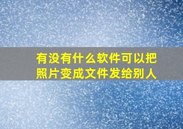 有没有什么软件可以把照片变成文件发给别人