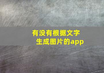 有没有根据文字生成图片的app