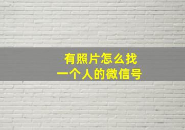 有照片怎么找一个人的微信号