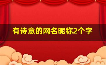 有诗意的网名昵称2个字