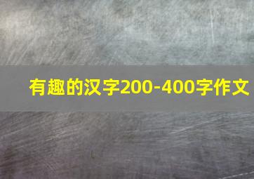 有趣的汉字200-400字作文